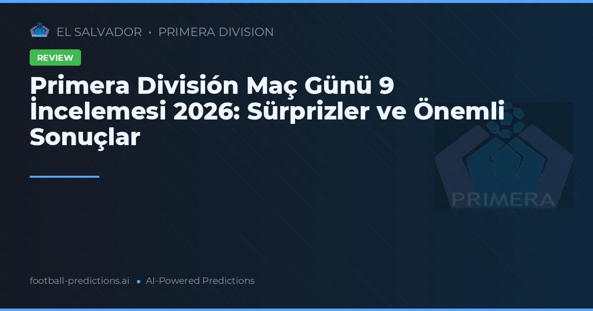 Primera División Maç Günü 9 İncelemesi 2026: Sürprizler ve Önemli Sonuçlar