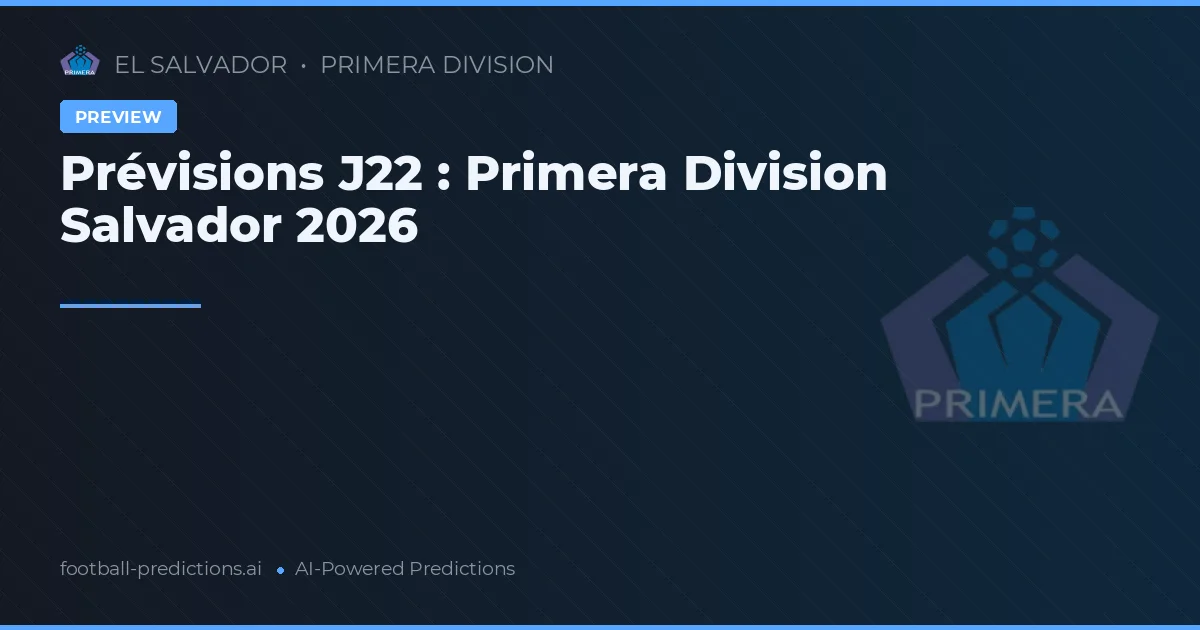Prévisions J22 : Primera Division Salvador 2026