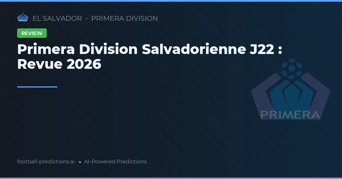 Primera Division Salvadorienne J22 : Revue 2026
