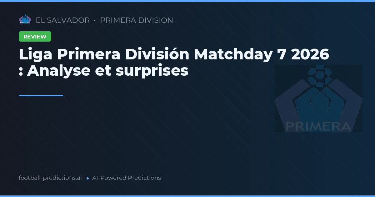 Liga Primera División Matchday 7 2026 : Analyse et surprises