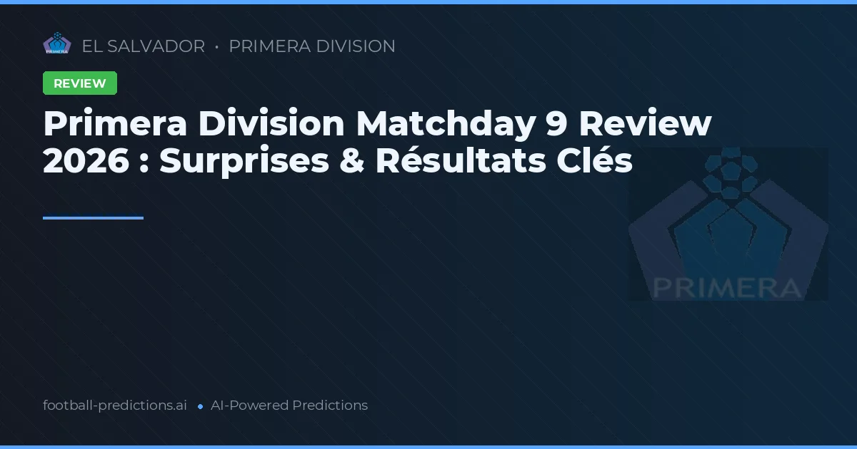 Primera Division Matchday 9 Review 2026 : Surprises & Résultats Clés