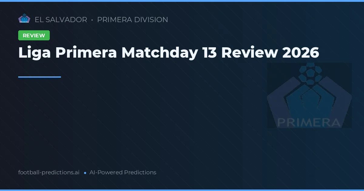 Liga Primera Matchday 13 Review 2026