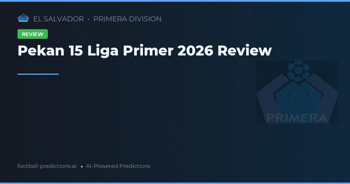 Pekan 15 Liga Primer 2026 Review