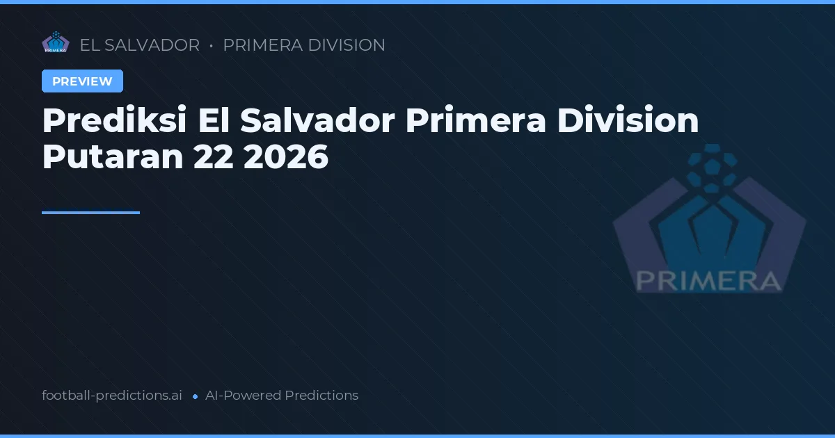 Prediksi El Salvador Primera Division Putaran 22 2026