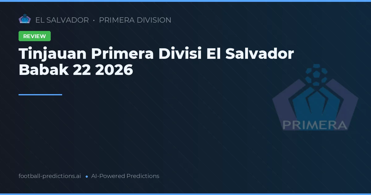 Tinjauan Primera Divisi El Salvador Babak 22 2026