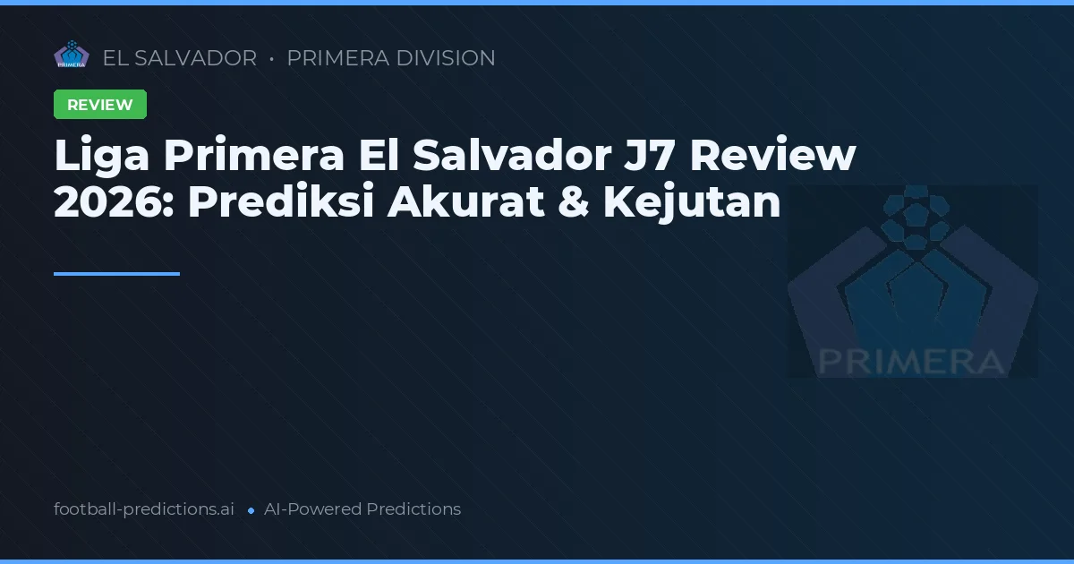 Liga Primera El Salvador J7 Review 2026: Prediksi Akurat & Kejutan