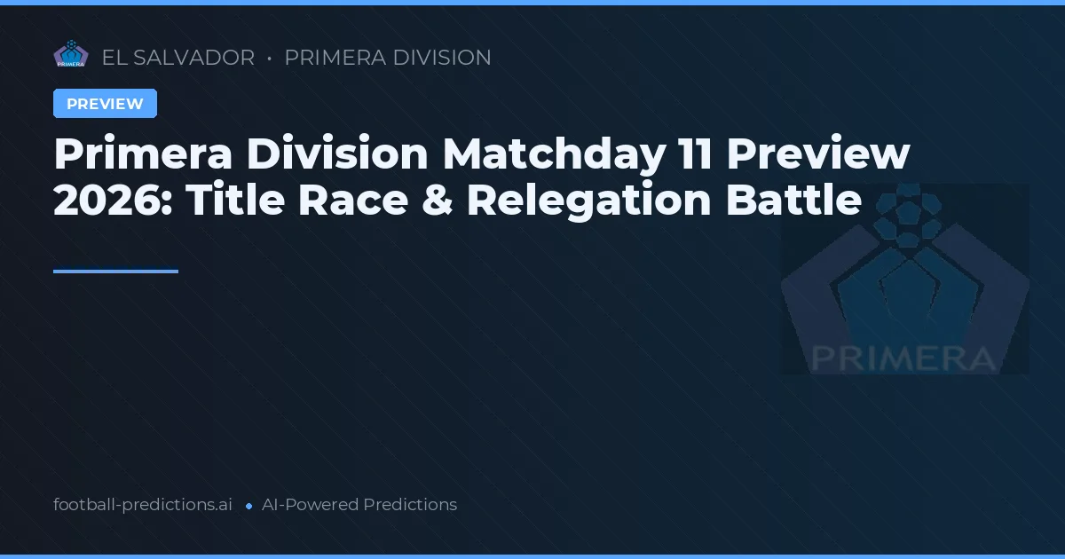 Primera Division Matchday 11 Preview 2026: Title Race & Relegation Battle