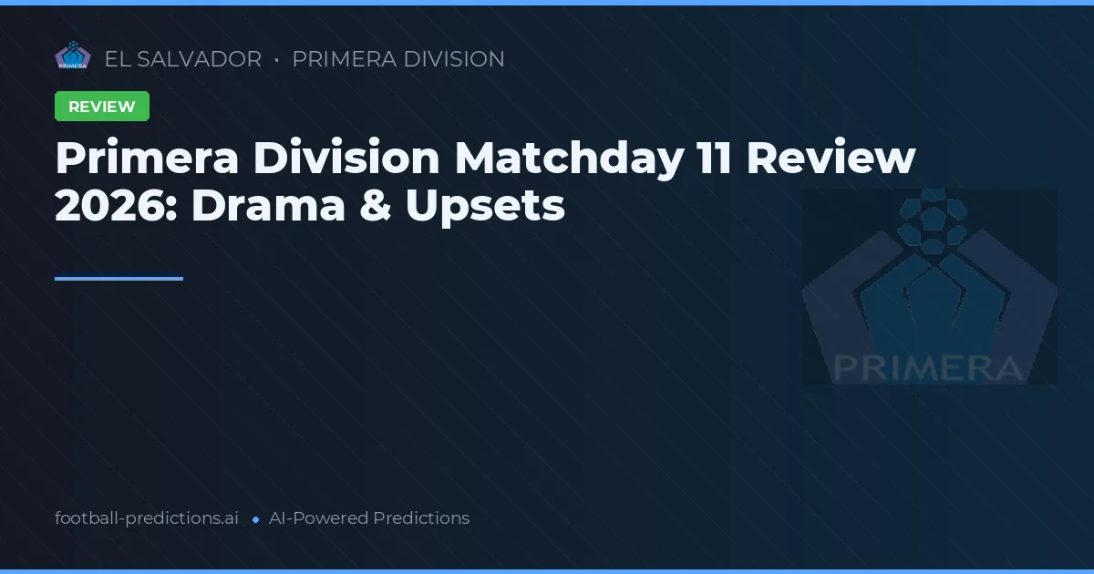 Primera Division Matchday 11 Review 2026: Drama & Upsets