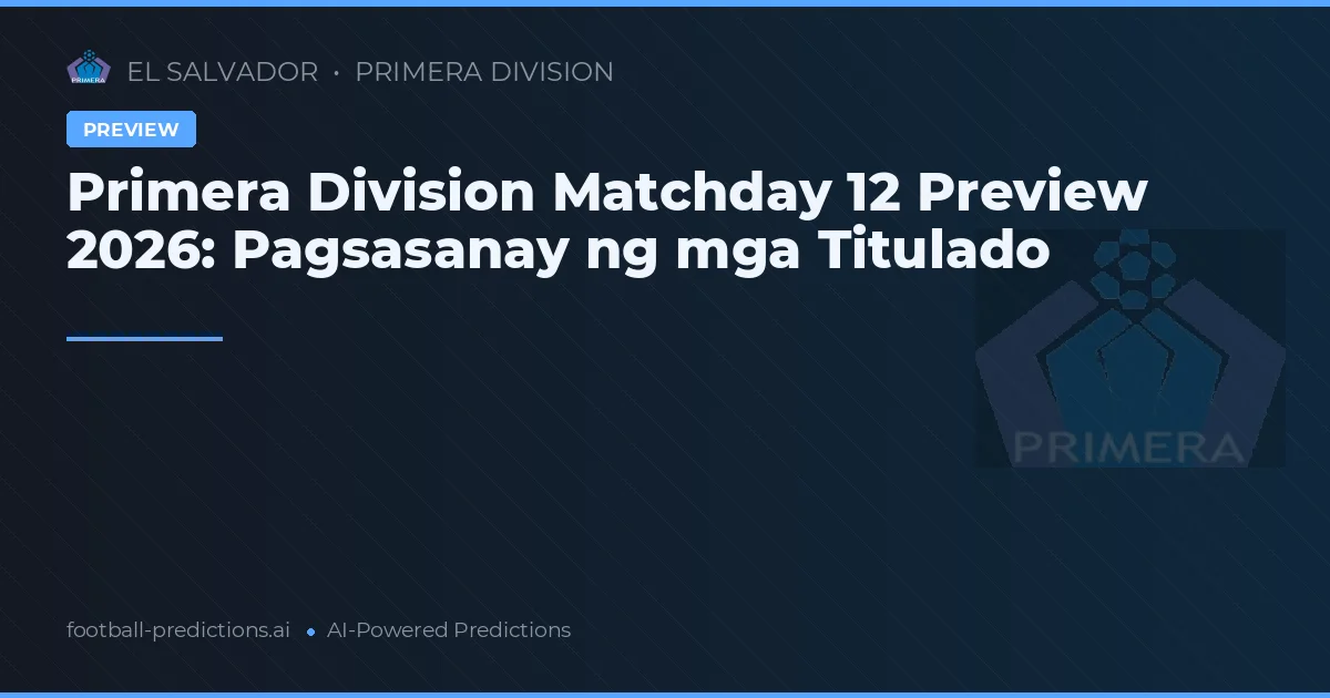 Primera Division Matchday 12 Preview 2026: Pagsasanay ng mga Titulado