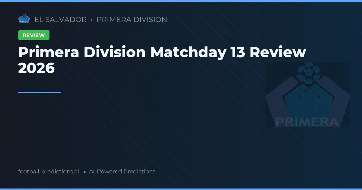 Primera Division Matchday 13 Review 2026