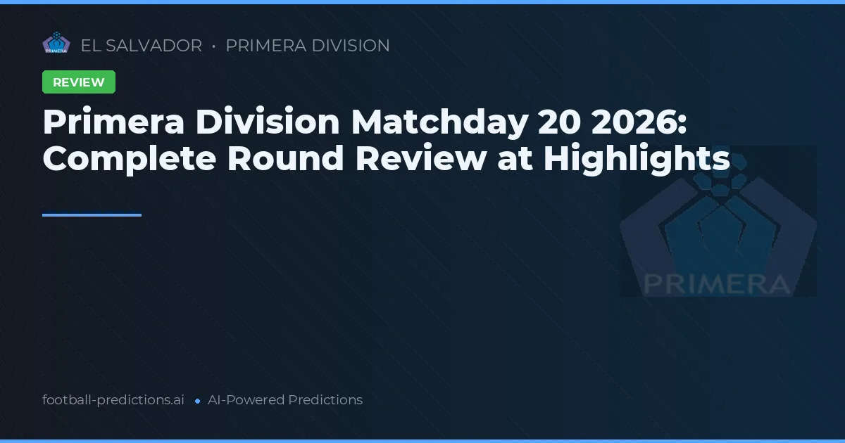 Primera Division Matchday 20 2026: Complete Round Review at Highlights