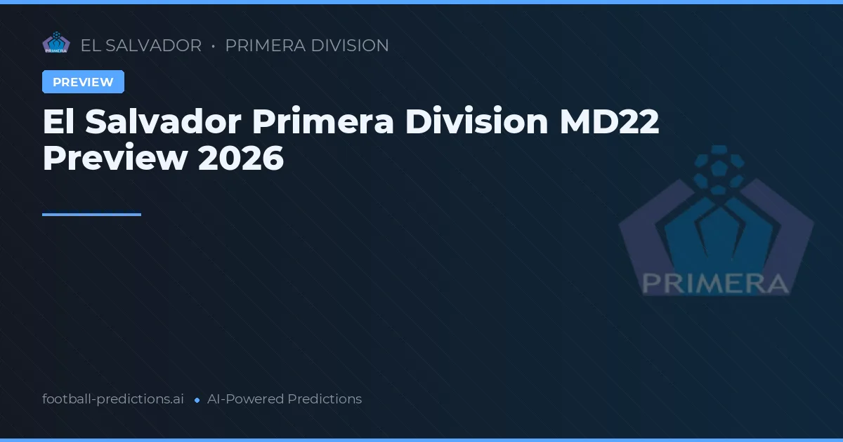 El Salvador Primera Division MD22 Preview 2026