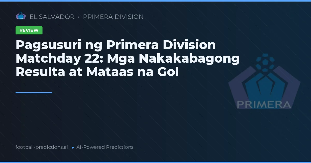 Pagsusuri ng Primera Division Matchday 22: Mga Nakakabagong Resulta at Mataas na Gol