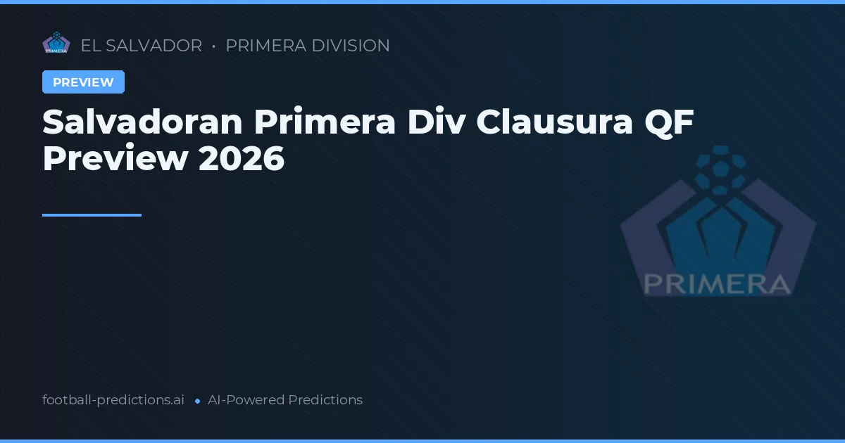 Salvadoran Primera Div Clausura QF Preview 2026