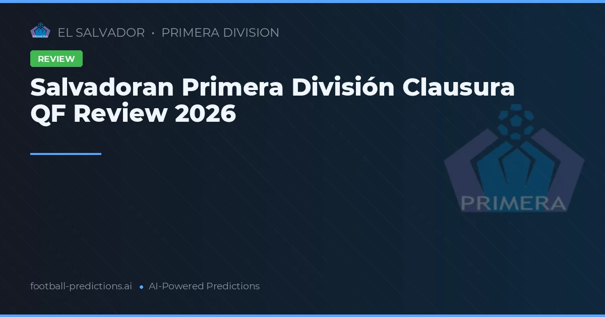 Salvadoran Primera División Clausura QF Review 2026