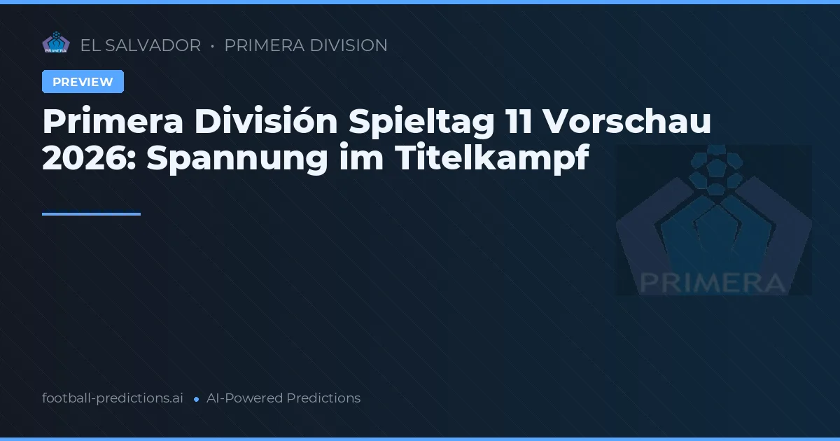 Primera División Spieltag 11 Vorschau 2026: Spannung im Titelkampf