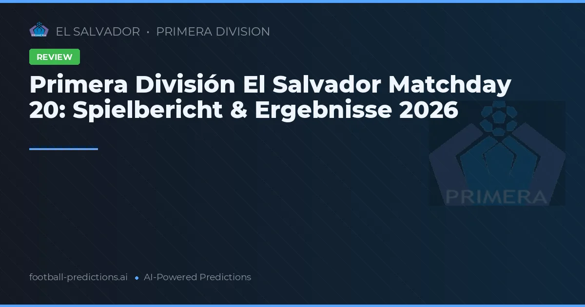 Primera División El Salvador Matchday 20: Spielbericht & Ergebnisse 2026