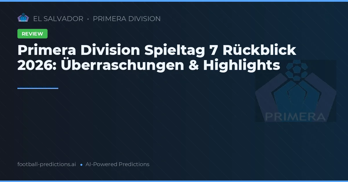 Primera Division Spieltag 7 Rückblick 2026: Überraschungen & Highlights