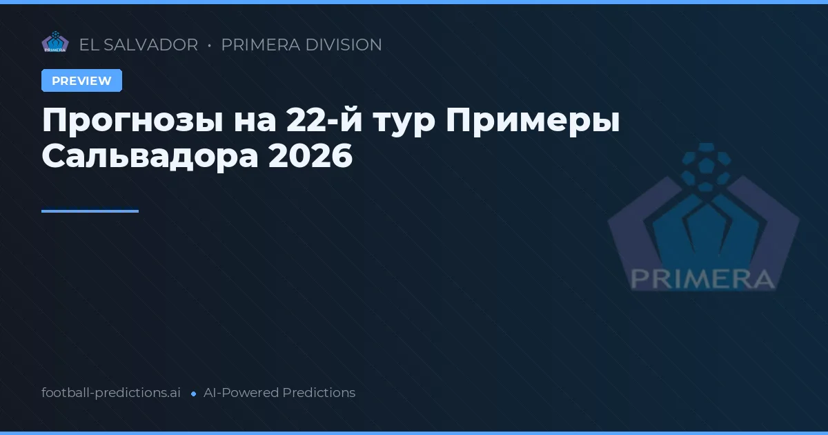 Прогнозы на 22-й тур Примеры Сальвадора 2026
