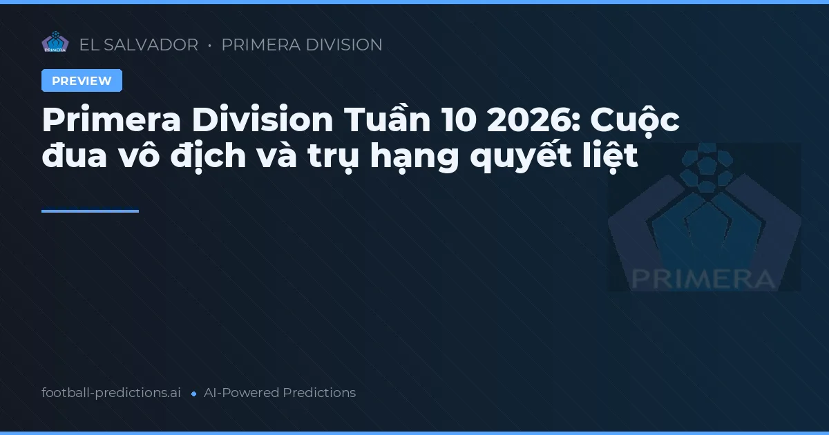 Primera Division Tuần 10 2026: Cuộc đua vô địch và trụ hạng quyết liệt