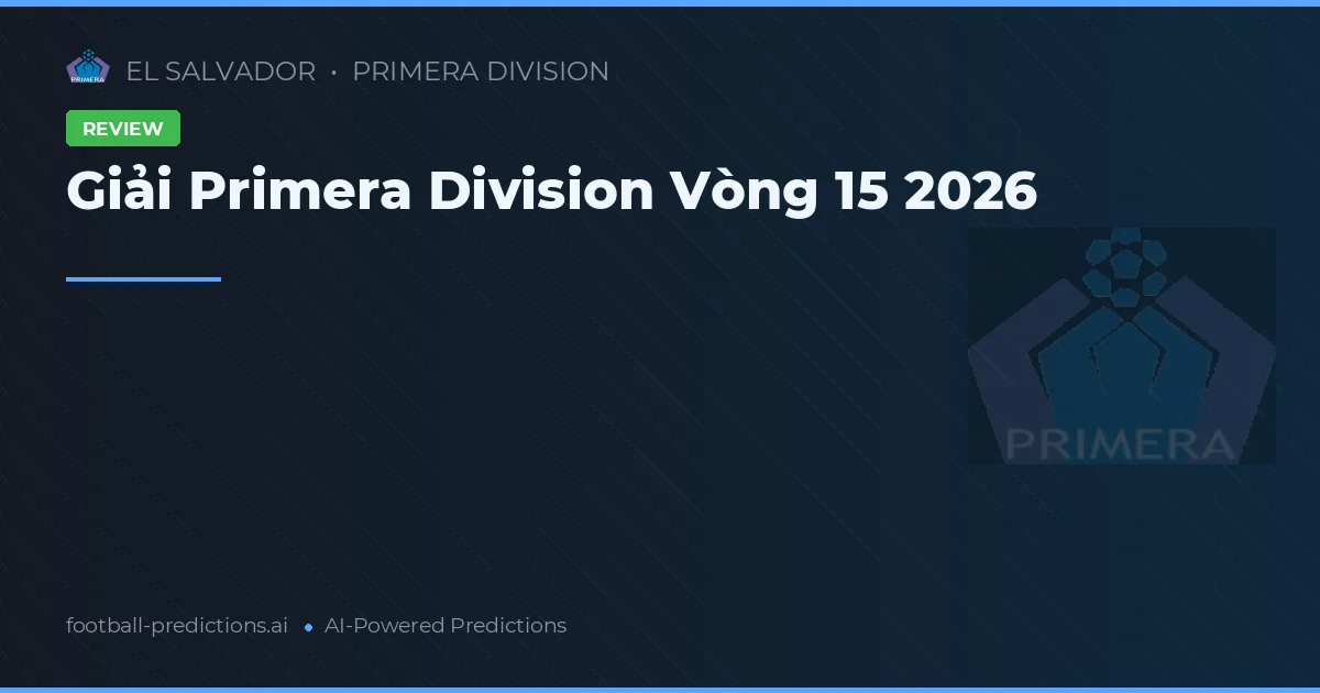 Giải Primera Division Vòng 15 2026