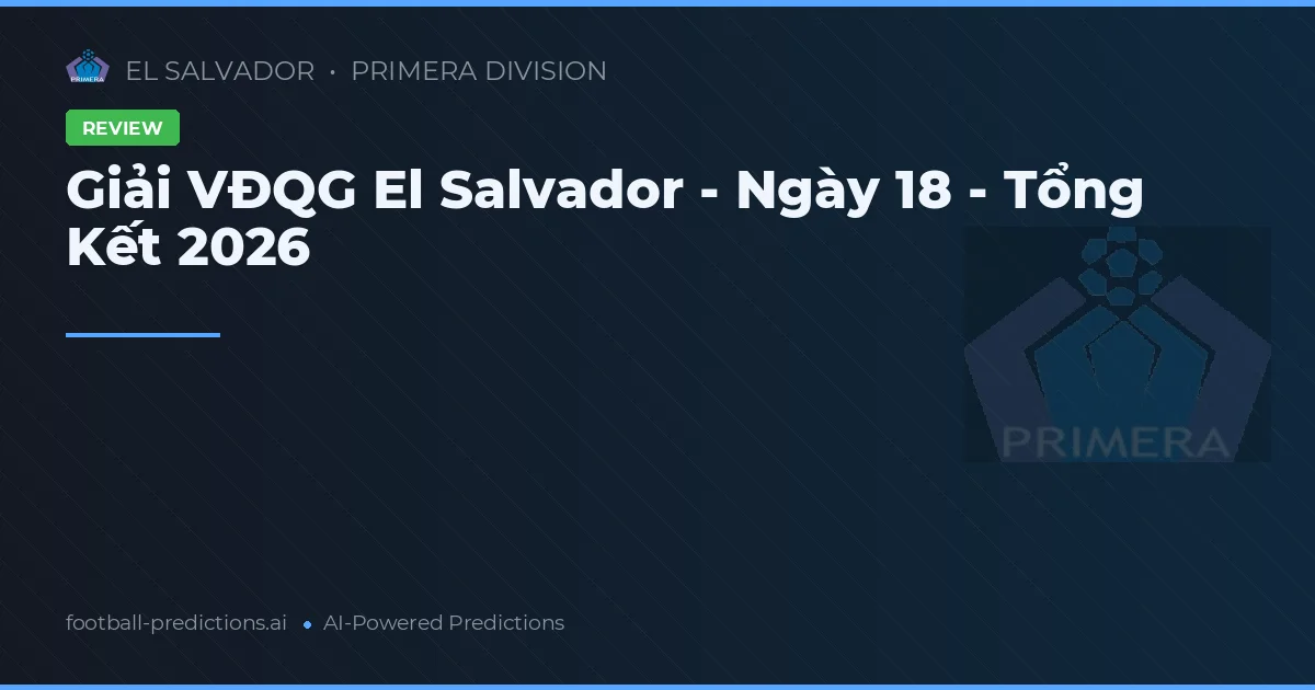 Giải VĐQG El Salvador - Ngày 18 - Tổng Kết 2026