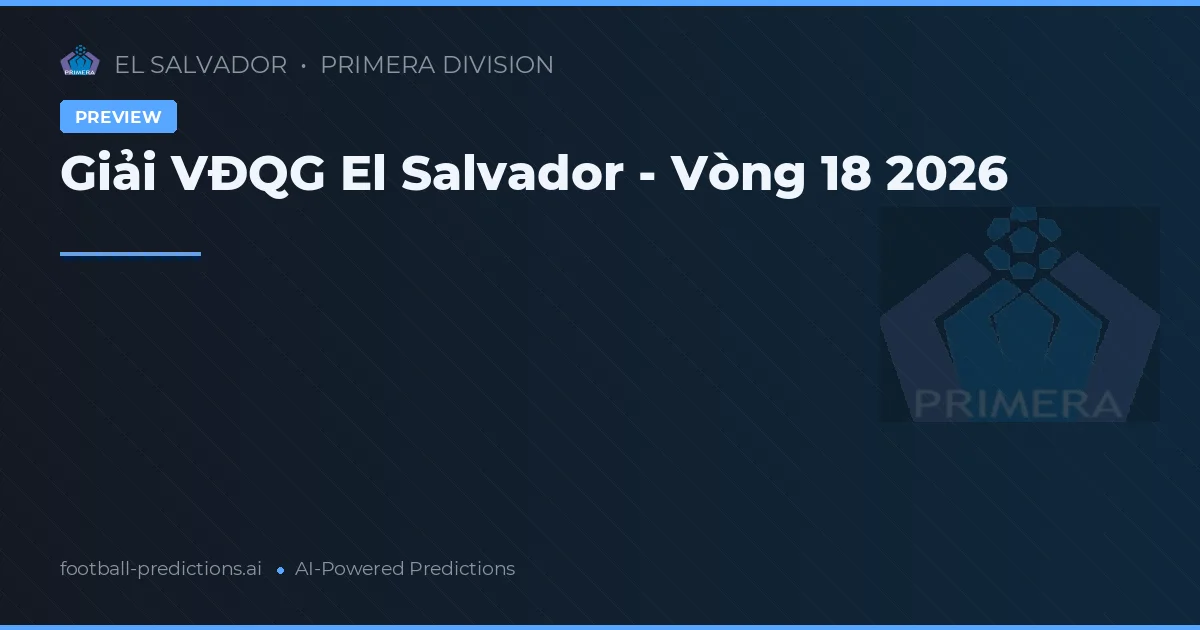 Giải VĐQG El Salvador - Vòng 18 2026