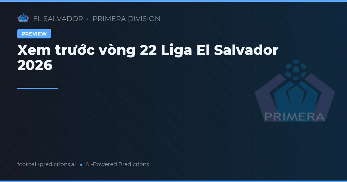 Xem trước vòng 22 Liga El Salvador 2026