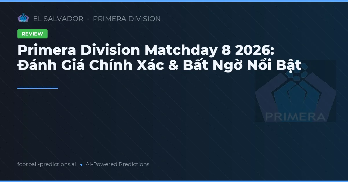 Primera Division Matchday 8 2026: Đánh Giá Chính Xác & Bất Ngờ Nổi Bật