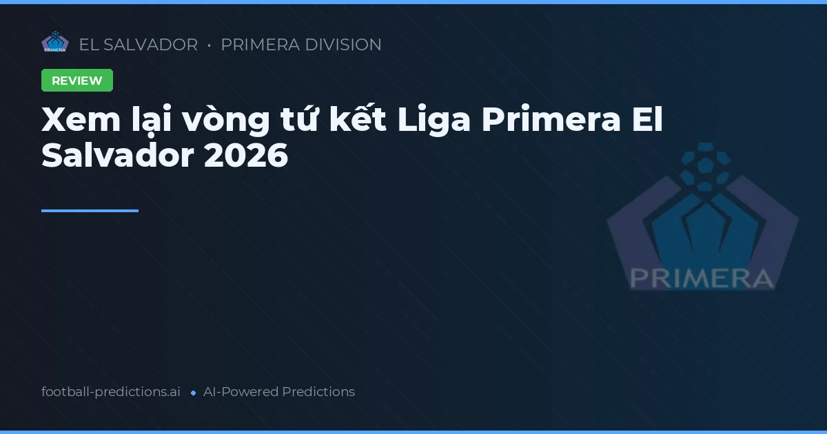 Xem lại vòng tứ kết Liga Primera El Salvador 2026