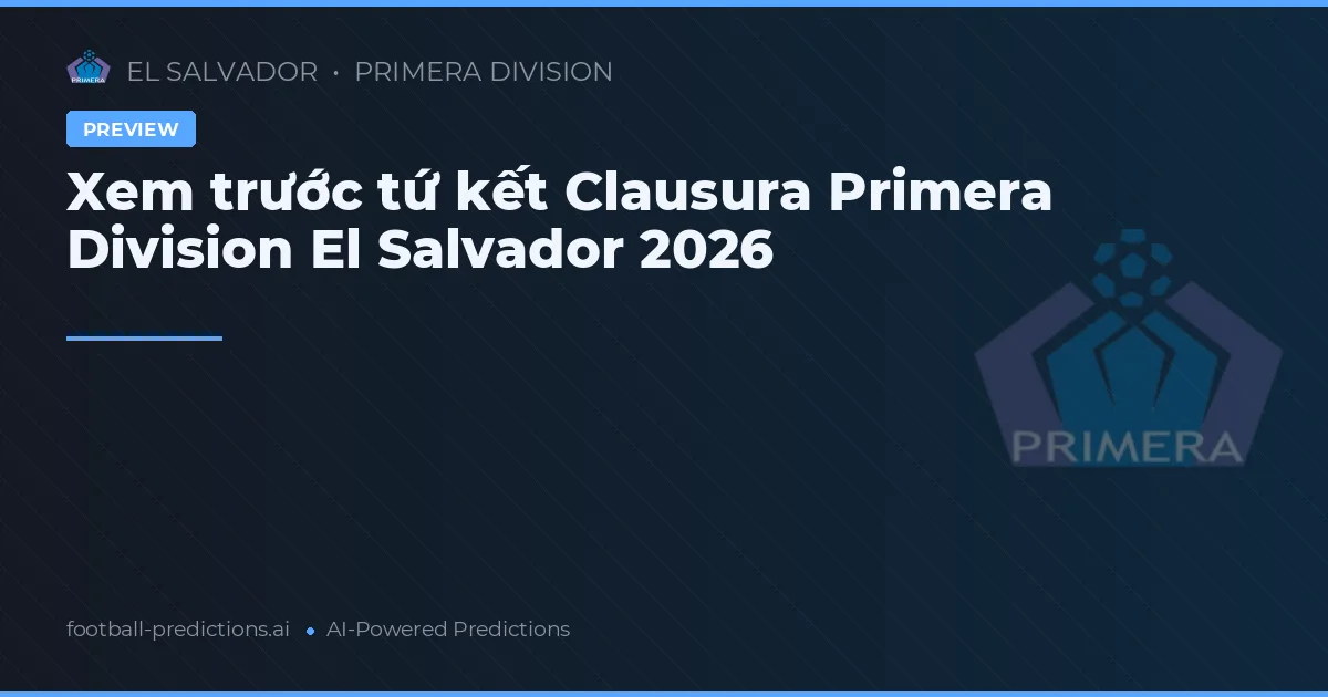 Xem trước tứ kết Clausura Primera Division El Salvador 2026