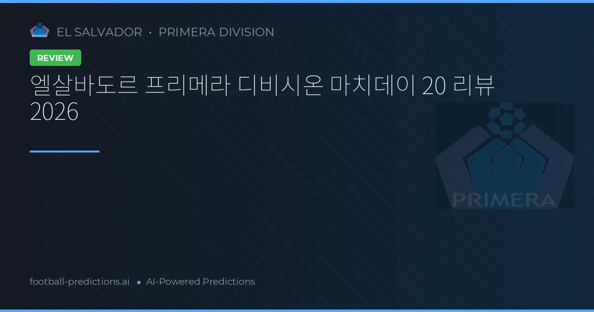 엘살바도르 프리메라 디비시온 마치데이 20 리뷰 2026