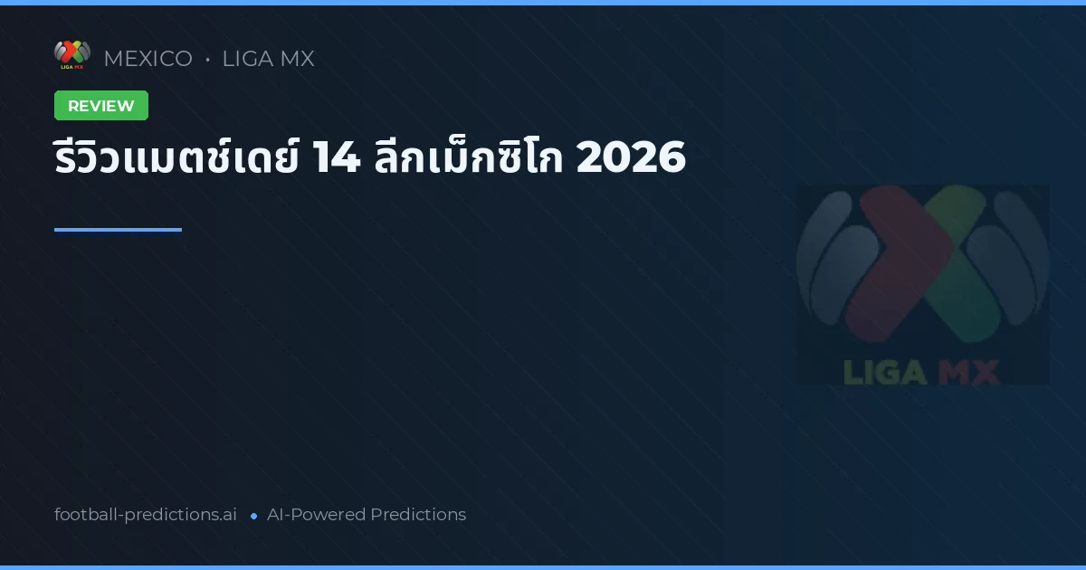 รีวิวแมตช์เดย์ 14 ลีกเม็กซิโก 2026