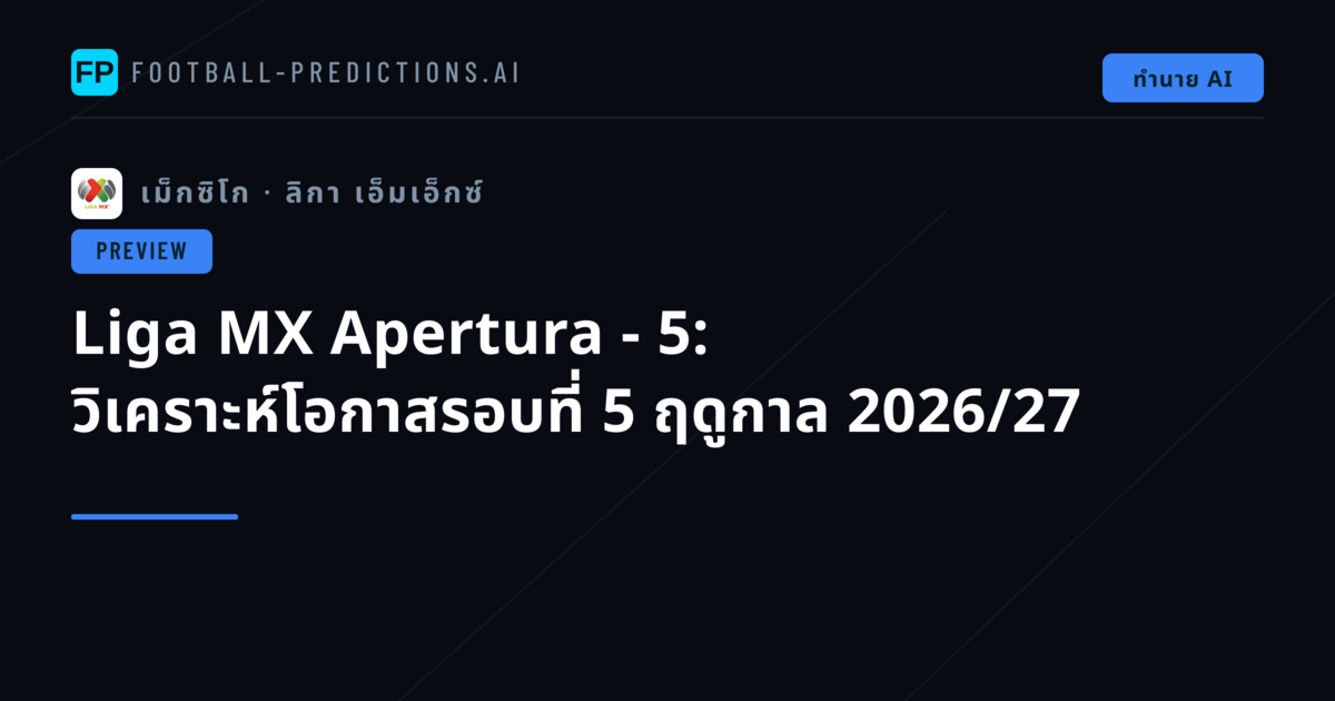 Liga MX Apertura - 5: วิเคราะห์โอกาสรอบที่ 5 ฤดูกาล 2026/27