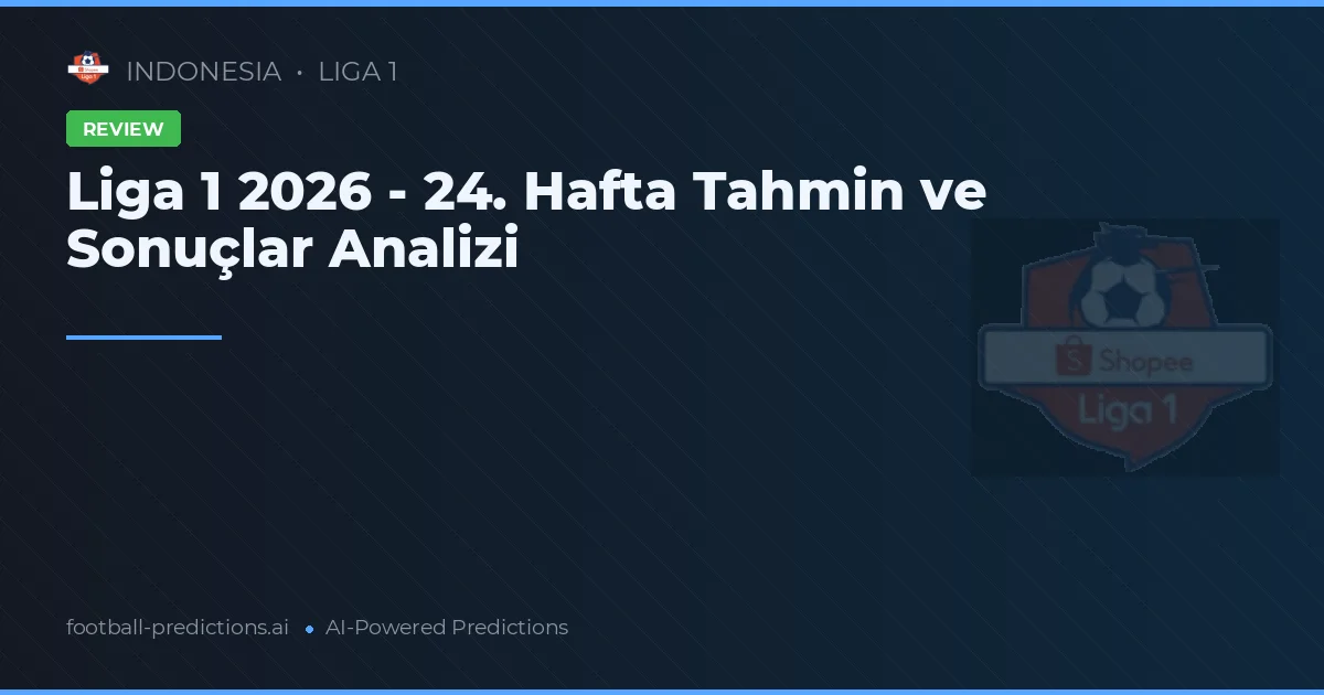 Liga 1 2026 - 24. Hafta Tahmin ve Sonuçlar Analizi