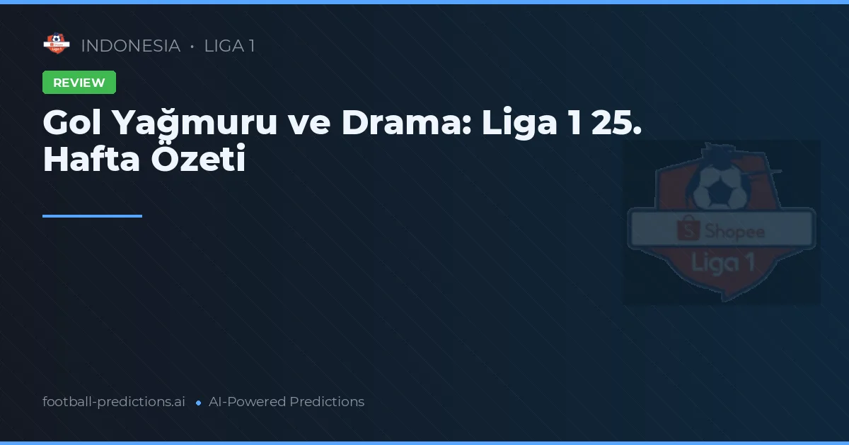 Gol Yağmuru ve Drama: Liga 1 25. Hafta Özeti