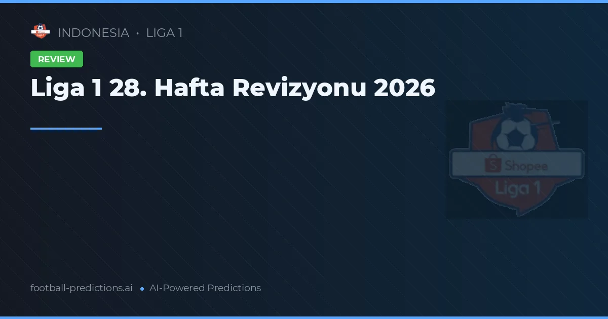 Liga 1 28. Hafta Revizyonu 2026