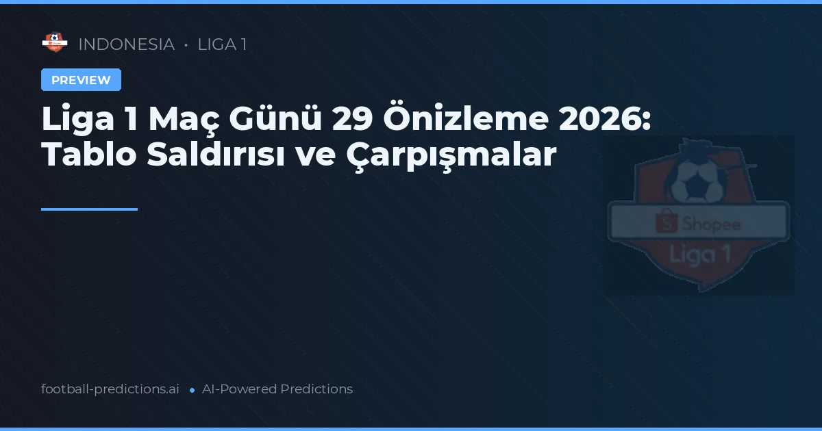 Liga 1 Maç Günü 29 Önizleme 2026: Tablo Saldırısı ve Çarpışmalar