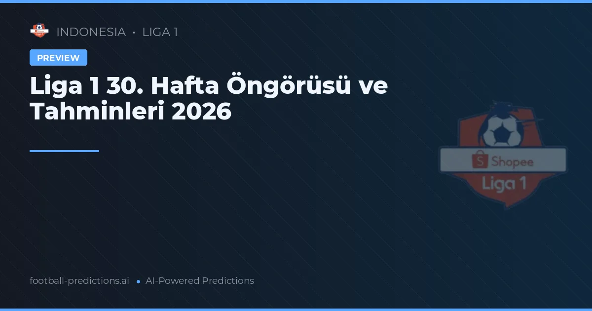 Liga 1 30. Hafta Öngörüsü ve Tahminleri 2026
