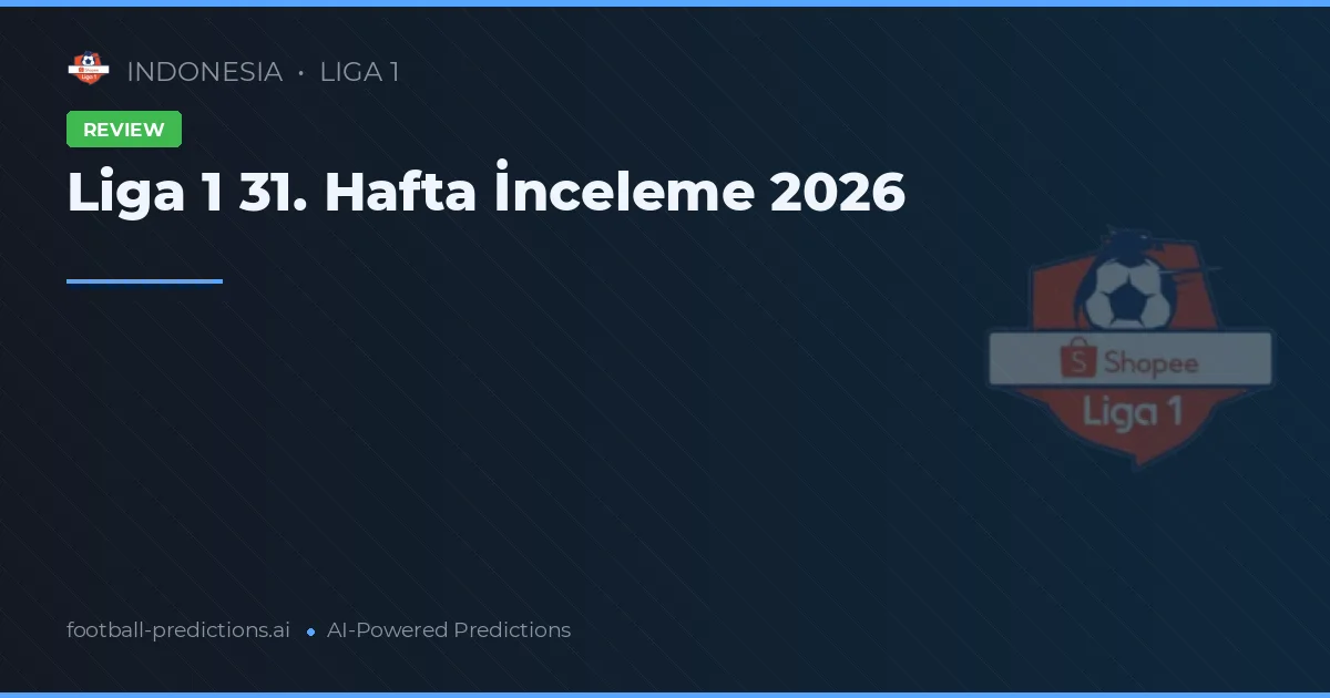 Liga 1 31. Hafta İnceleme 2026
