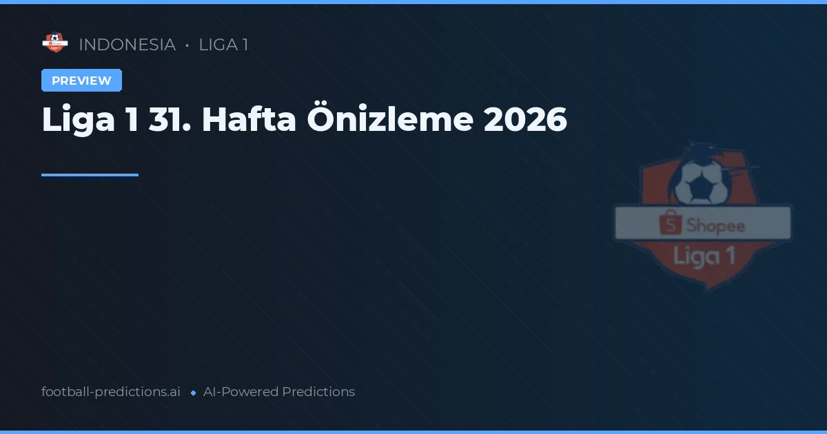 Liga 1 31. Hafta Önizleme 2026