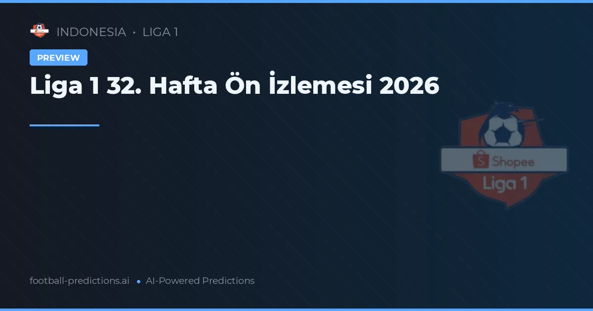 Liga 1 32. Hafta Ön İzlemesi 2026