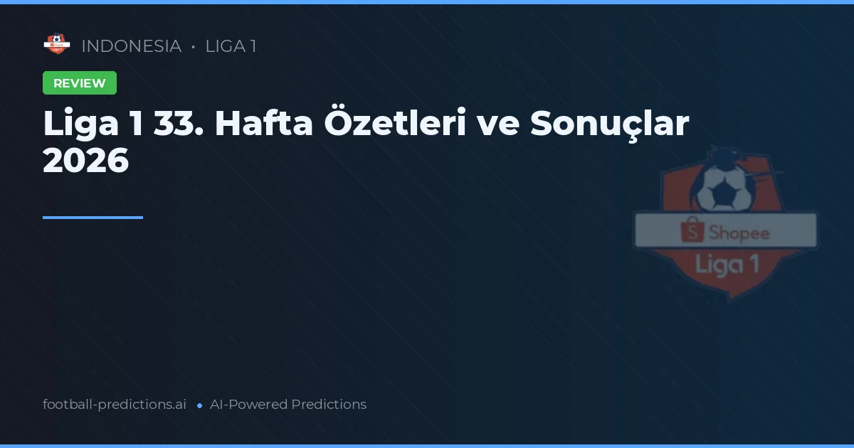 Liga 1 33. Hafta Özetleri ve Sonuçlar 2026