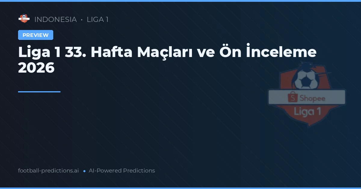 Liga 1 33. Hafta Maçları ve Ön İnceleme 2026