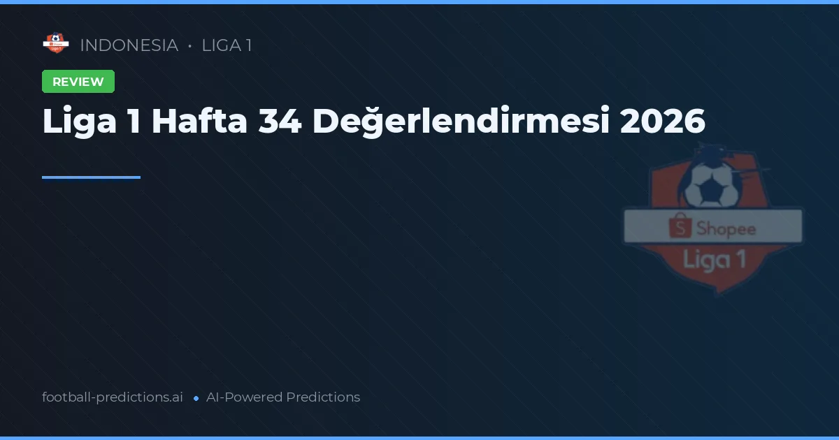 Liga 1 Hafta 34 Değerlendirmesi 2026