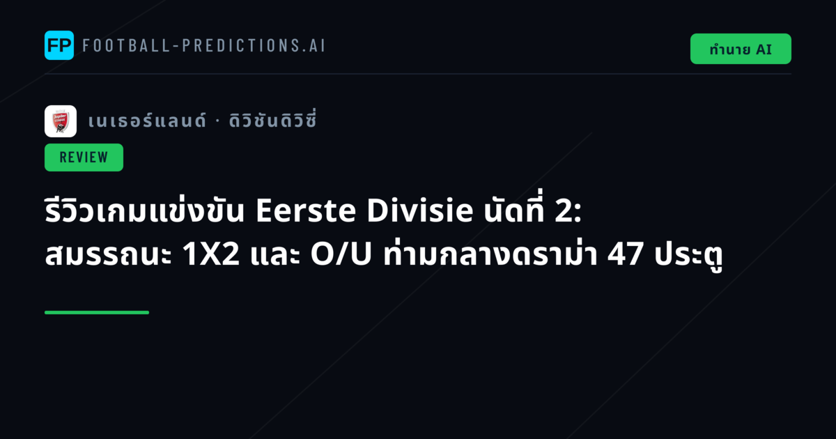 รีวิวเกมแข่งขัน Eerste Divisie นัดที่ 2: สมรรถนะ 1X2 และ O/U ท่ามกลางดราม่า 47 ประตู