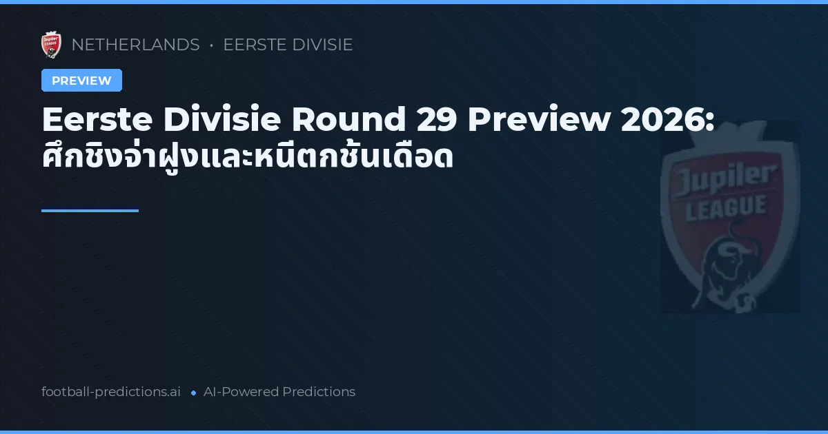 Eerste Divisie Round 29 Preview 2026: ศึกชิงจ่าฝูงและหนีตกชั้นเดือด