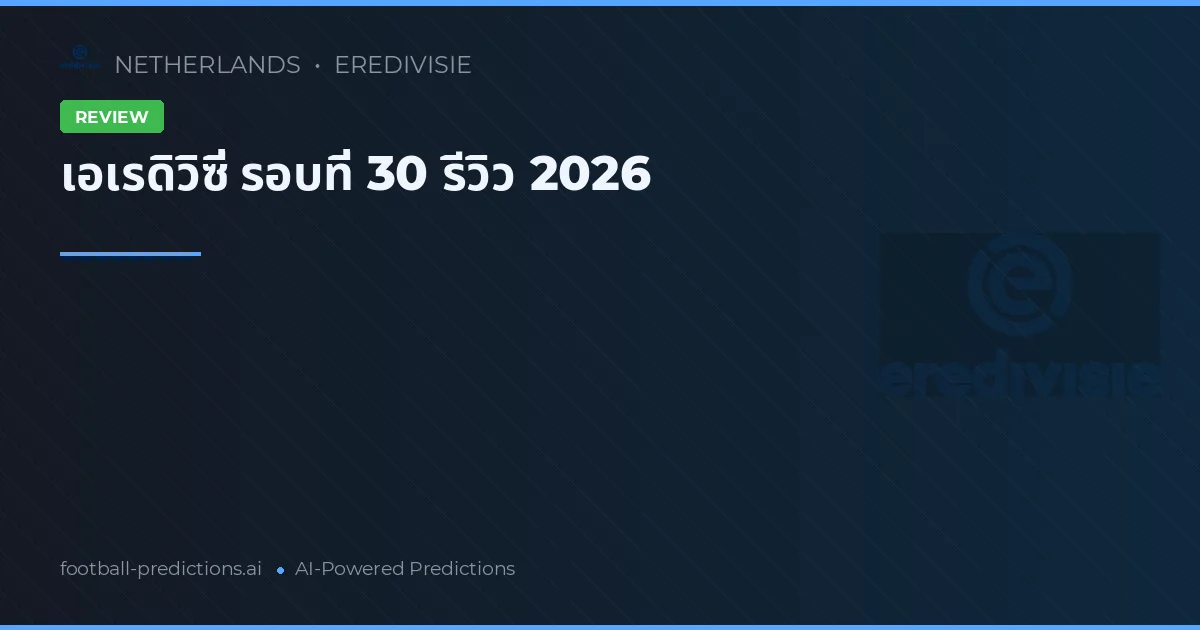 เอเรดิวิซี่ รอบที่ 30 รีวิว 2026