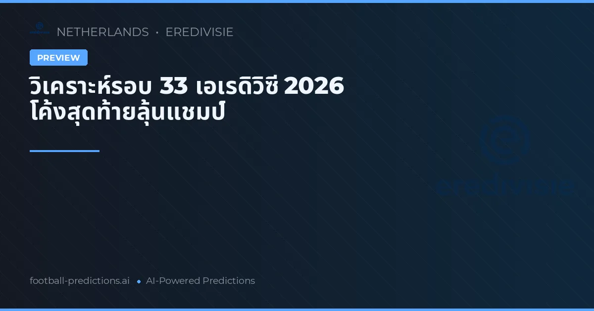 วิเคราะห์รอบ 33 เอเรดิวิซี 2026 โค้งสุดท้ายลุ้นแชมป์