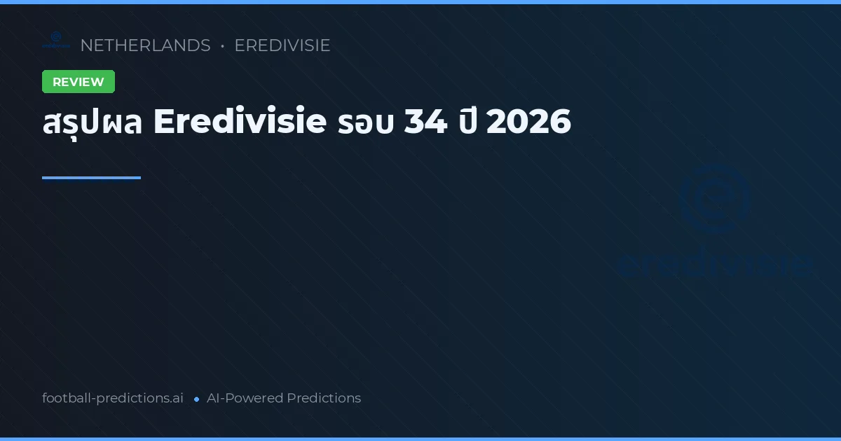 สรุปผล Eredivisie รอบ 34 ปี 2026